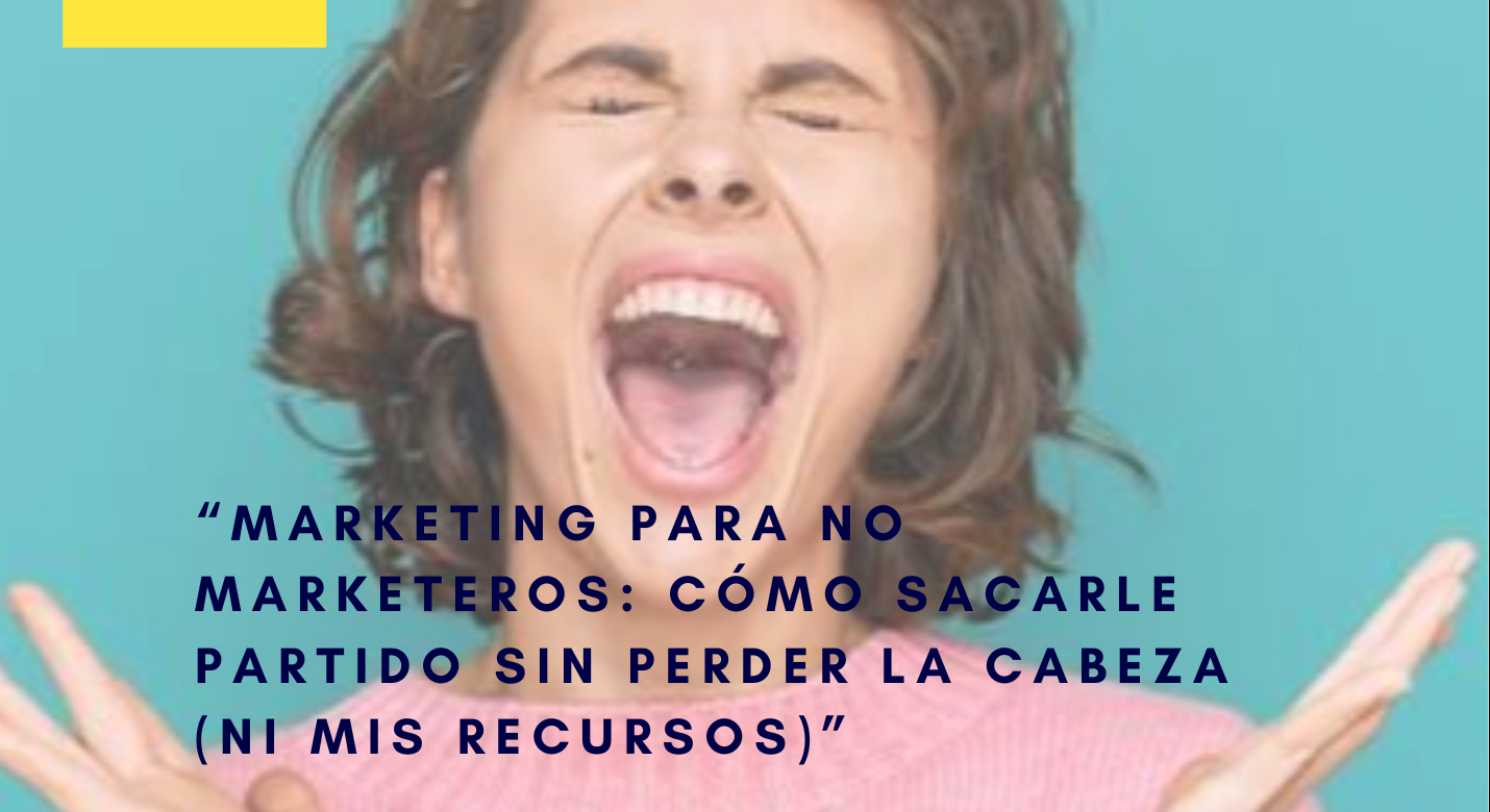 Desayuno digital CEEI «Marketing para no marketeros: cómo sacarle partido sin perder la cabeza (ni mis recursos)»